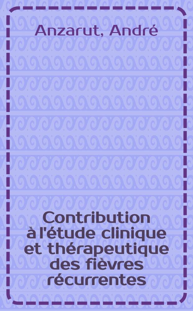 Contribution à l'étude clinique et thérapeutique des fièvres récurrentes : Thèse ..