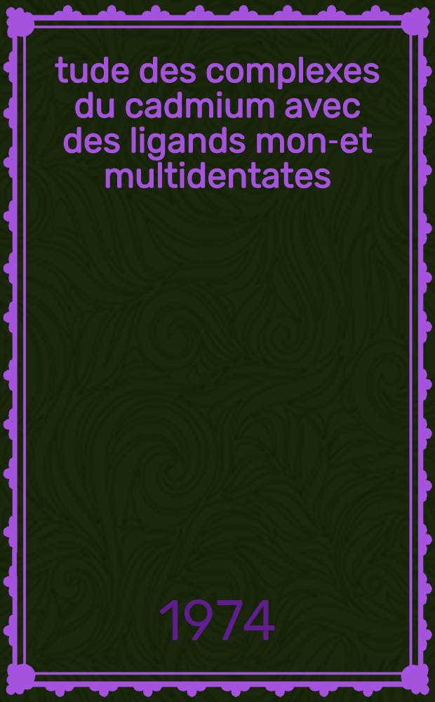 &Eacute;tude des complexes du cadmium avec des ligands mono- et multidentates