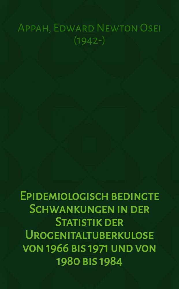 Epidemiologisch bedingte Schwankungen in der Statistik der Urogenitaltuberkulose von 1966 bis 1971 und von 1980 bis 1984 : Inaug.-Diss
