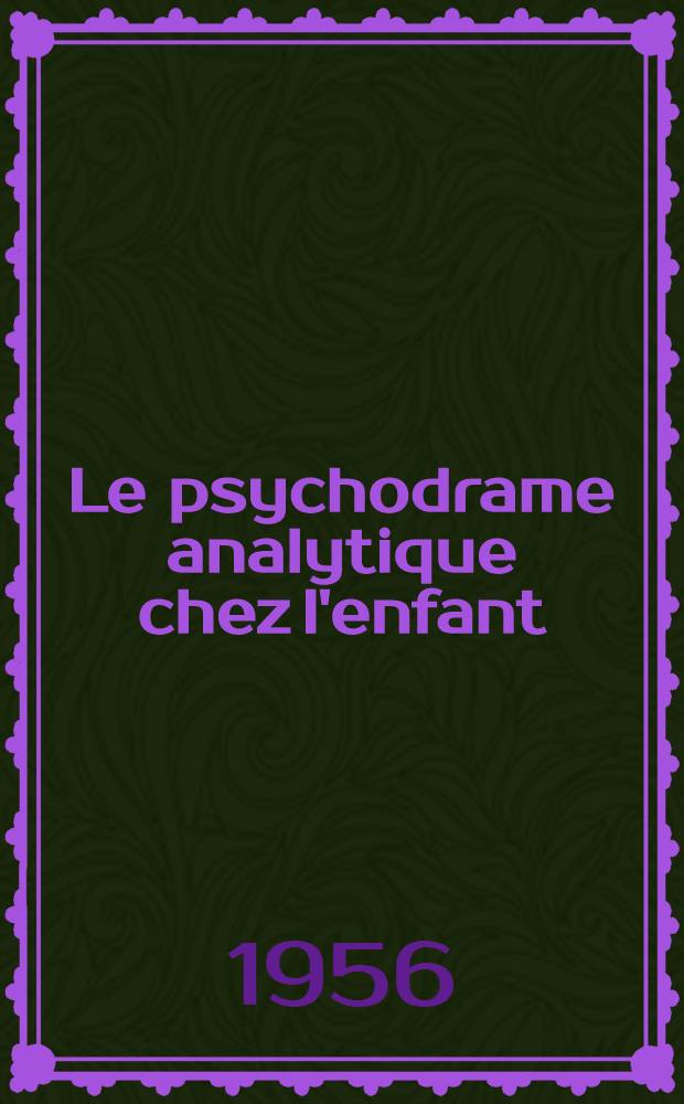 Le psychodrame analytique chez l'enfant : Thèse complémentaire pour le doctorat ès lettres
