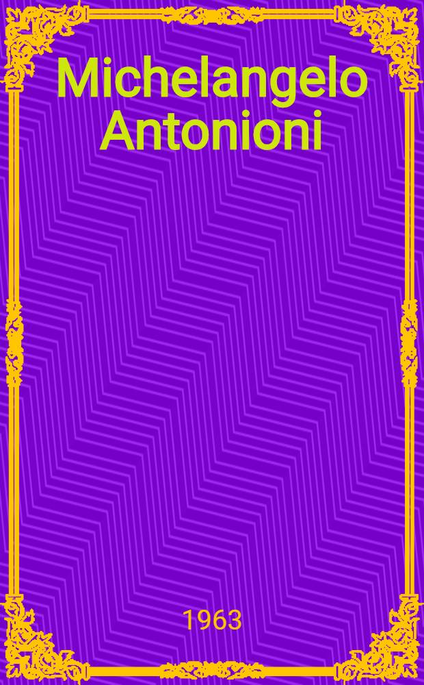 Michelangelo Antonioni : Choix de textes. Extraits de sujets et découpages. Témoignages et panorama critique. Filmographie. Bibliographie. Documents iconographiques