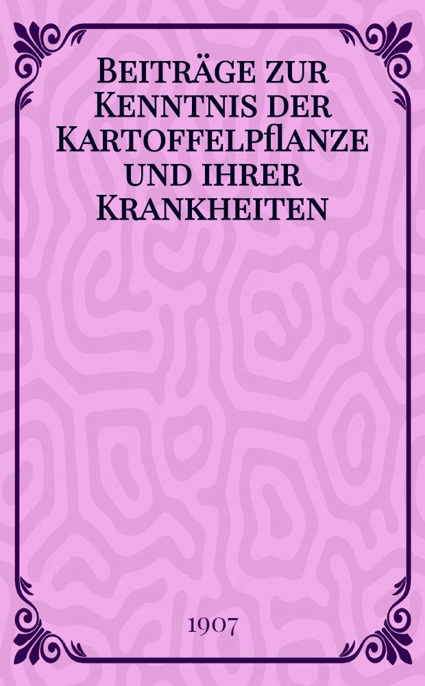Beiträge zur Kenntnis der Kartoffelpflanze und ihrer Krankheiten