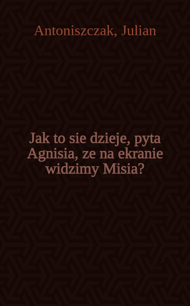 Jak to sie dzieje, pyta Agnisia, ze na ekranie widzimy Misia? : Bajka