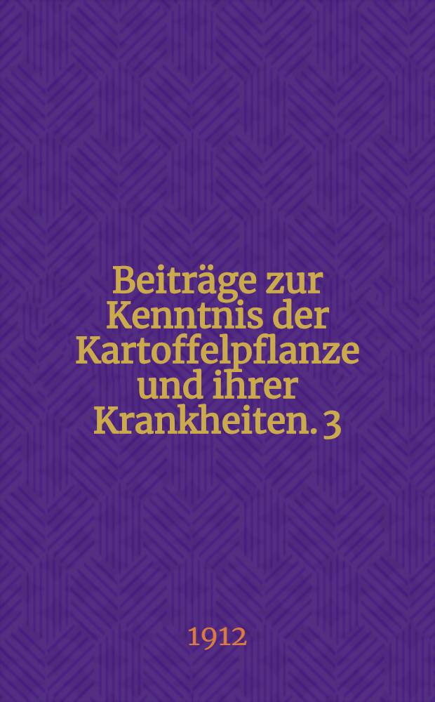 Beiträge zur Kenntnis der Kartoffelpflanze und ihrer Krankheiten. 3