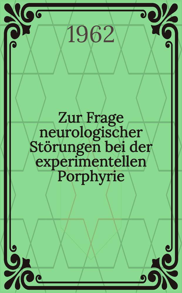 Zur Frage neurologischer St&ouml;rungen bei der experimentellen Porphyrie : Inaug.-Diss. ... der ... Univ. zu M&uuml;nchen