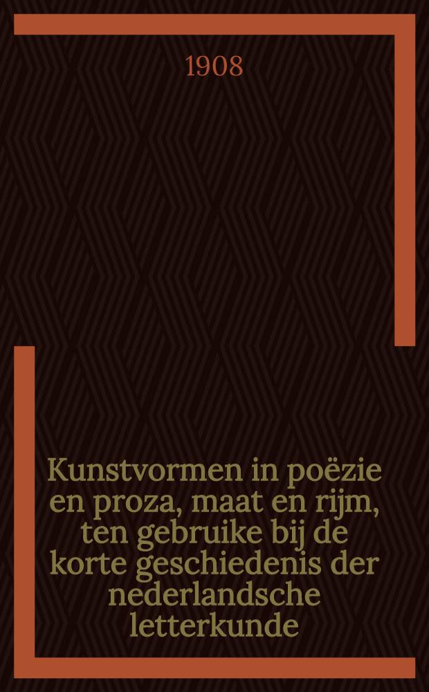 Kunstvormen in po&euml;zie en proza, maat en rijm, ten gebruike bij de korte geschiedenis der nederlandsche letterkunde