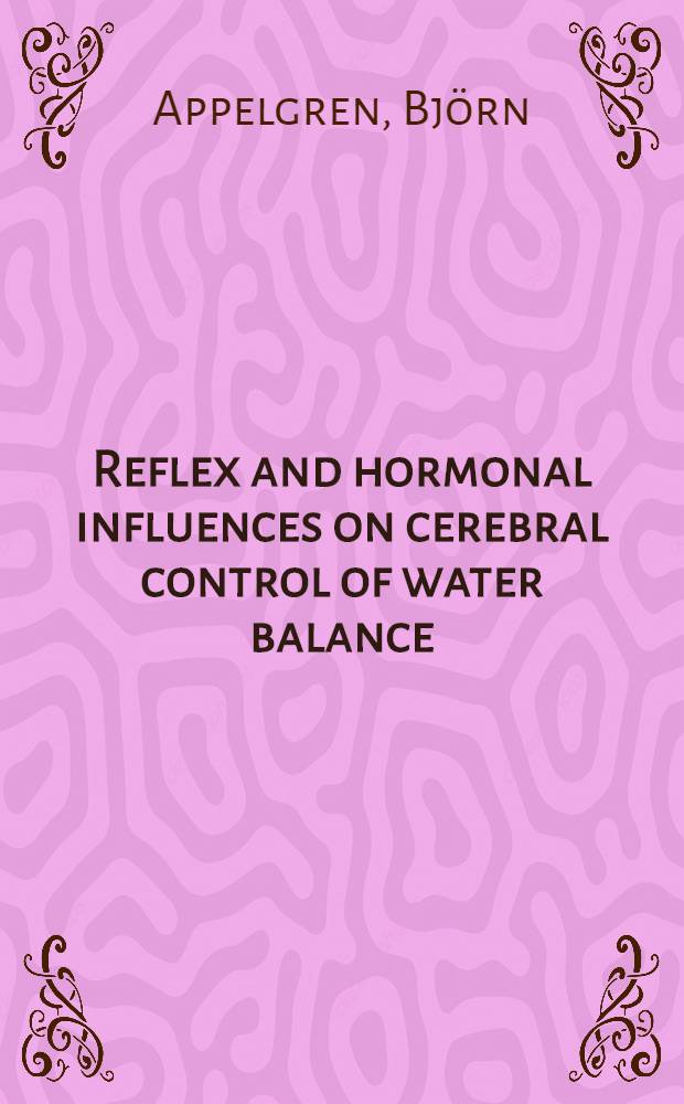 Reflex and hormonal influences on cerebral control of water balance : Studies of alimentary a. cardiovascular factors, a. of systematic angiotensin in the regulation of water intake a. ADH secretion : Diss.