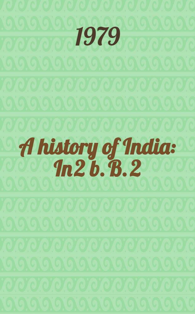 A history of India : In 2 b. B. 2