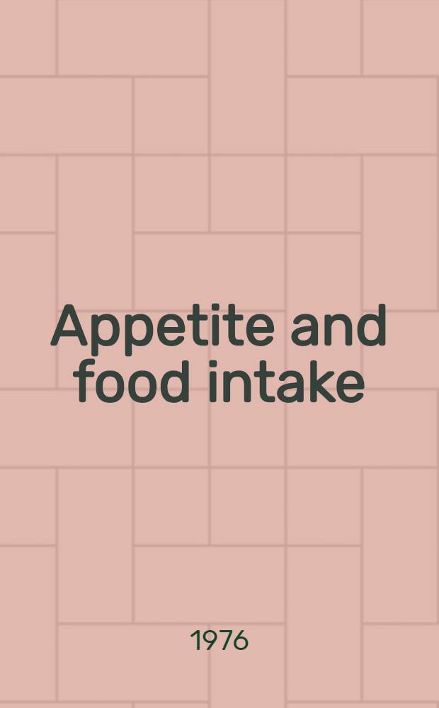 Appetite and food intake : Rep. of the Dahlem workshop on appetite a. food intake, Berlin 1975, Dec. 8 to 12