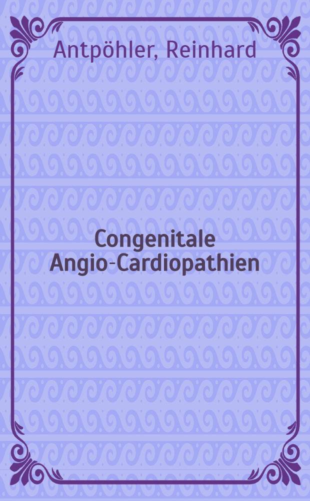 Congenitale Angio-Cardiopathien : Patho-anatomischer Ber. &uuml;ber 95 F&auml;lle des Inst. f&uuml;r Kinderpathologie der Univ. Bonn (1975-1978) : Inaug.-Diss