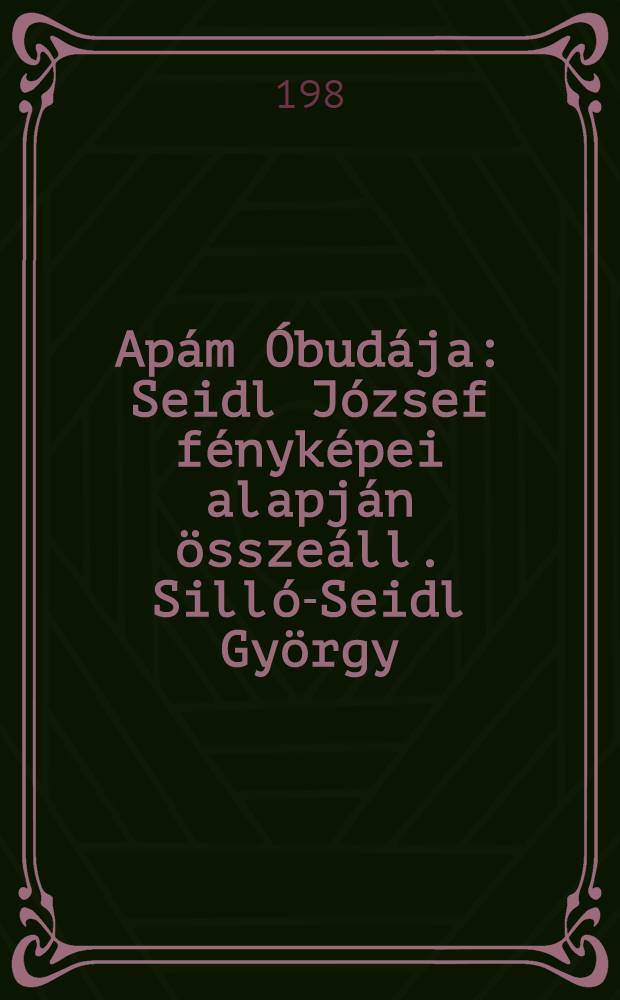 Apám Óbudája : Seidl József fényképei alapján összeáll. Silló-Seidl György