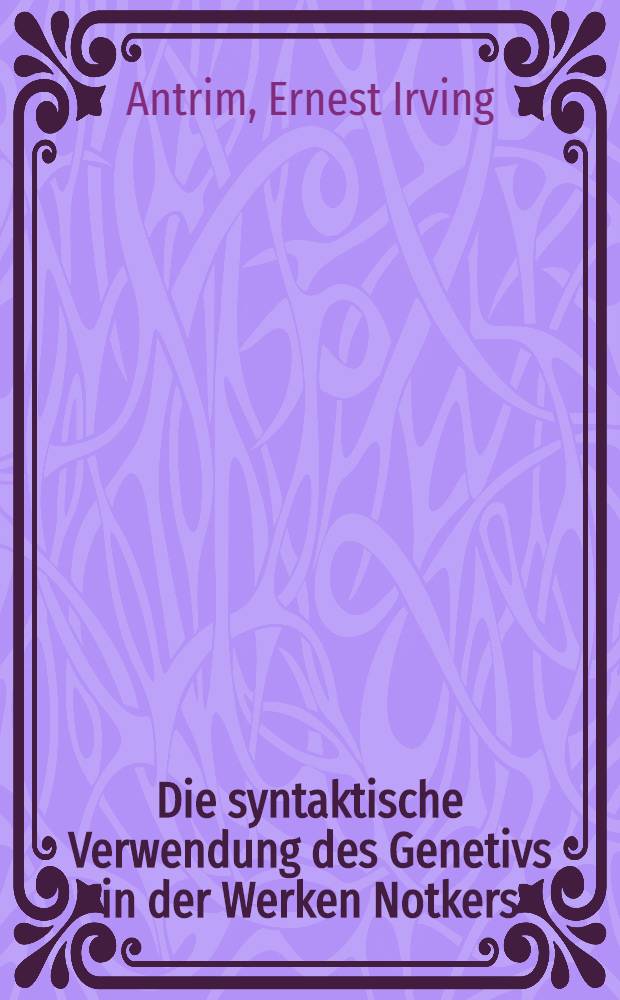 Die syntaktische Verwendung des Genetivs in der Werken Notkers : Inaug.-Diss. ... der ... Philos. Fak. der ... Univ. zu Göttingen