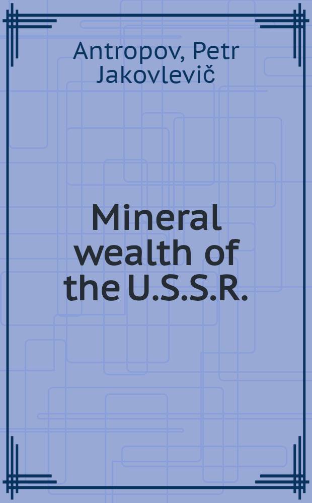 Mineral wealth of the U.S.S.R.