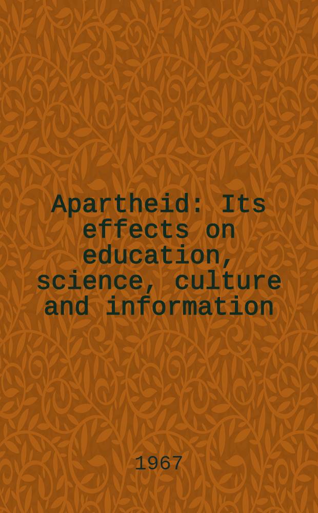 Apartheid : Its effects on education, science, culture and information