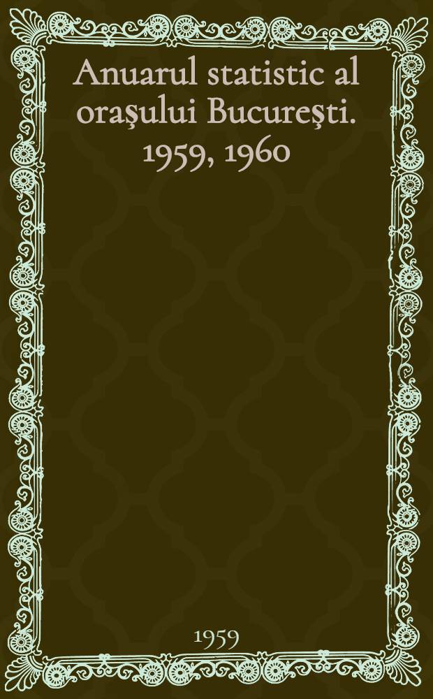 Anuarul statistic al oraşului Bucureşti. 1959, 1960