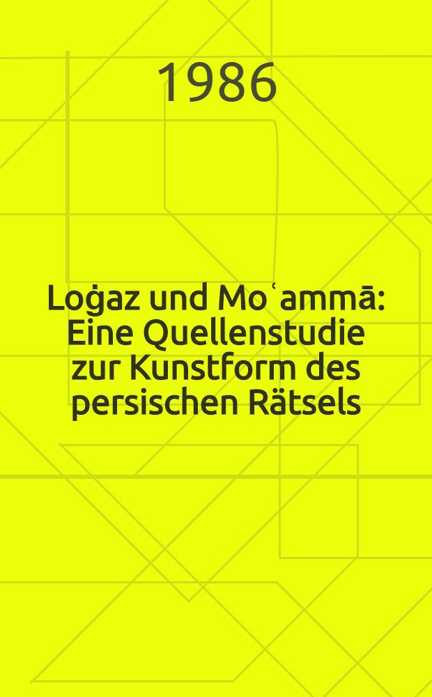 Loġaz und Moʿammā : Eine Quellenstudie zur Kunstform des persischen Rätsels