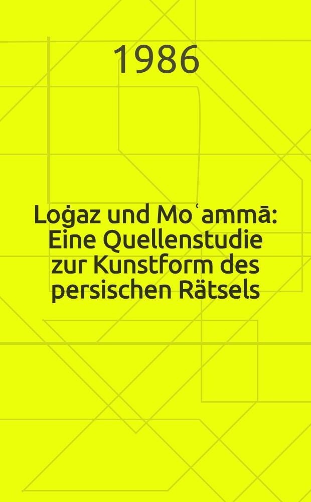 Loġaz und Moʿammā : Eine Quellenstudie zur Kunstform des persischen Rätsels