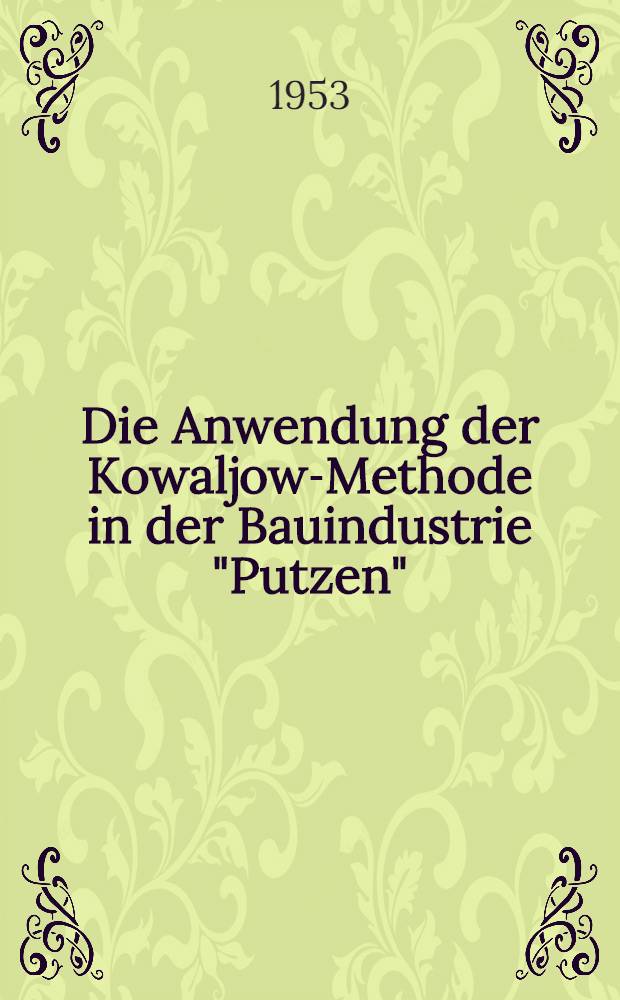 Die Anwendung der Kowaljow-Methode in der Bauindustrie "Putzen" : Arbeitsergebnisse des &Uuml;berbetrieblichen Kowaljow-Aktivs der Deutschen Demokratischen Republik