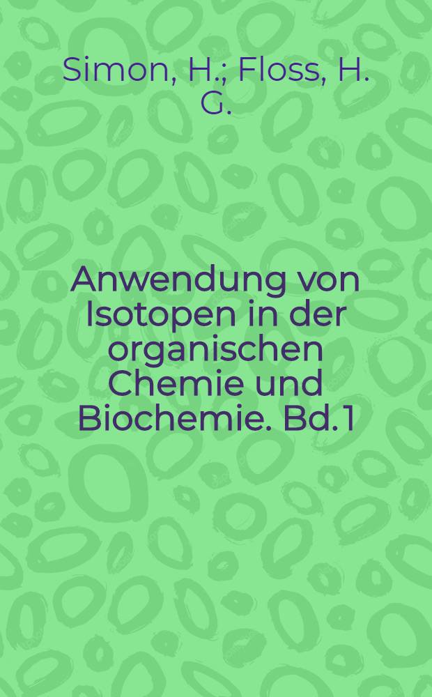 Anwendung von Isotopen in der organischen Chemie und Biochemie. Bd. 1 : Bestimmung der Isotopen-Verteilung in markierten Verbindungen