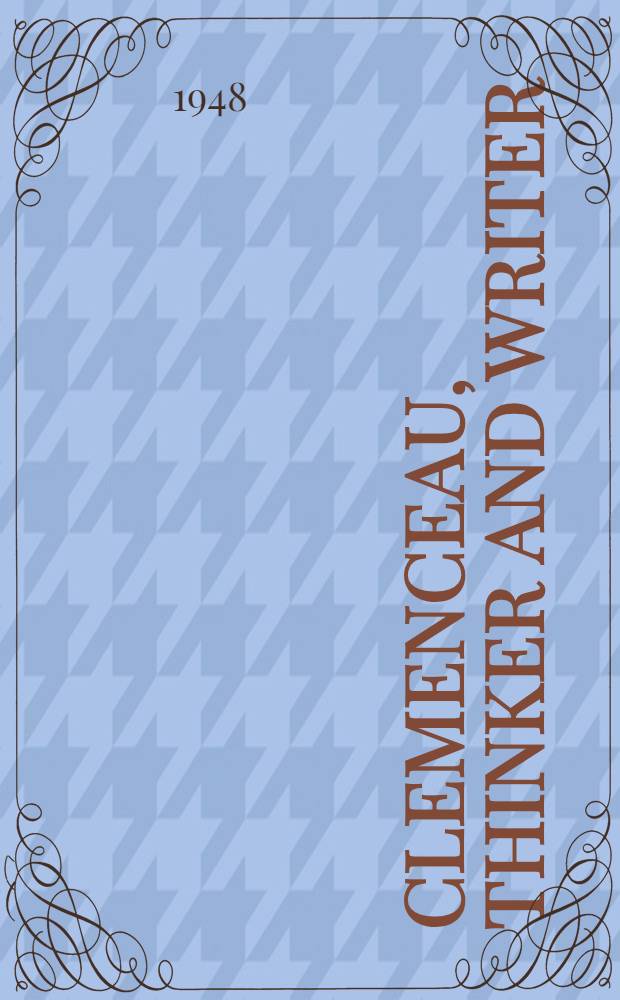 Clemenceau, thinker and writer : Submitted in partial fulfillment of the requirements for the degree of doctor of philosophy ... Columbia univ