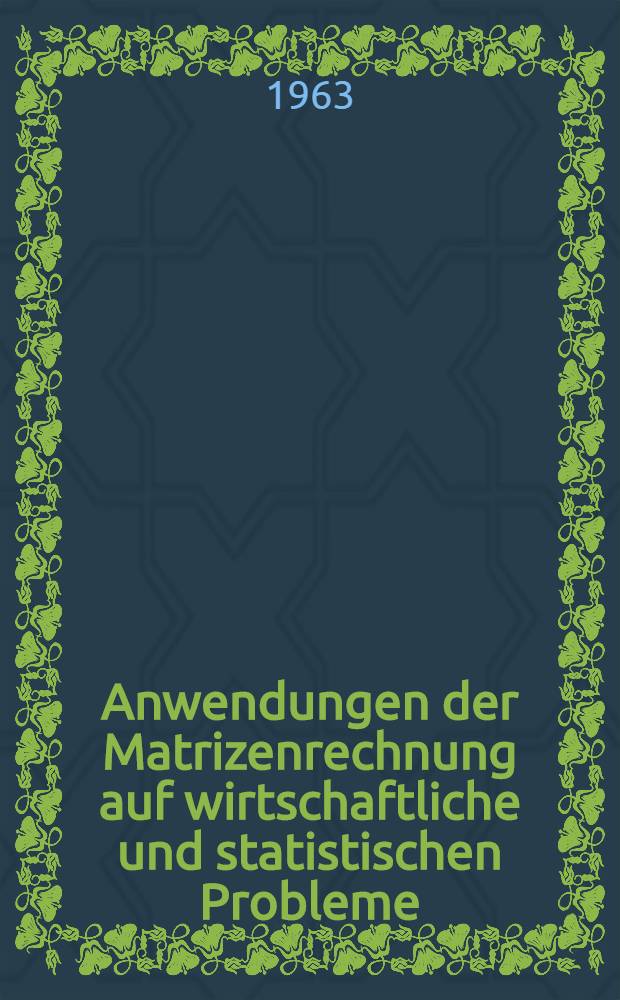Anwendungen der Matrizenrechnung auf wirtschaftliche und statistischen Probleme