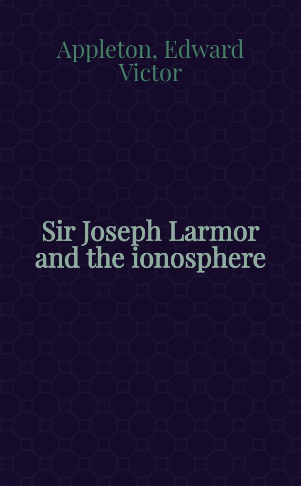 Sir Joseph Larmor and the ionosphere : Sir Joseph Larmor memorial lecture