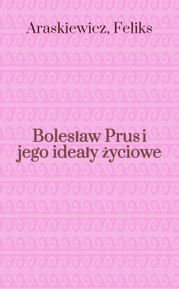 Bolesław Prus i jego ideały życiowe