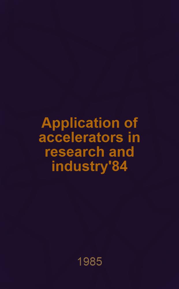 Application of accelerators in research and industry'84 : Proc. of the 8th Intern. conf. on the application of accelerators in research a. industry, Denton (Tex.), Nov. 12-14, 1984. Pt. 2