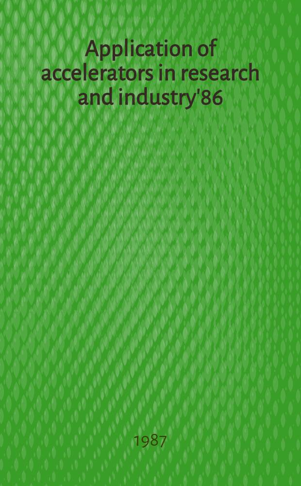 Application of accelerators in research and industry'86 : Proc. of the 9th Intern. conf. on the application of accelerators in research a. industry, Denton TX, USA, Nov. 10-12, 1986