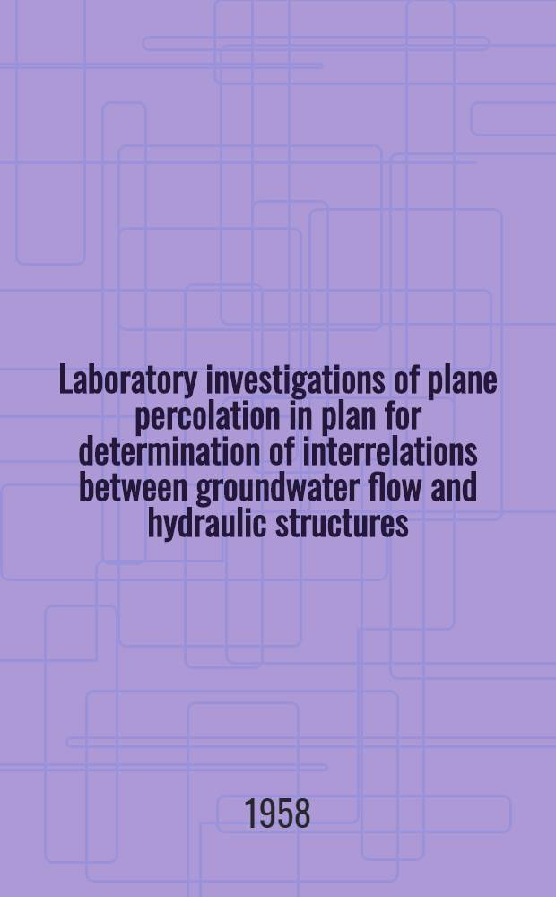 Laboratory investigations of plane percolation in plan for determination of interrelations between groundwater flow and hydraulic structures : Comparison of some results obtained from theses investigations with those obtained from field observations : Communication to the Sixth Congress on Large dams, New York, 1958