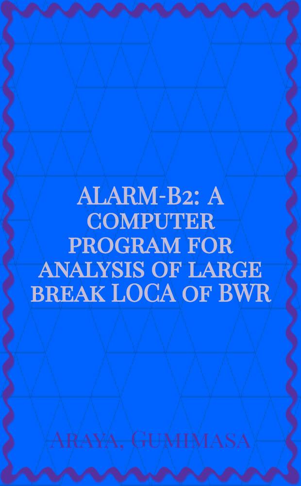 ALARM-B2 : A computer program for analysis of large break LOCA of BWR