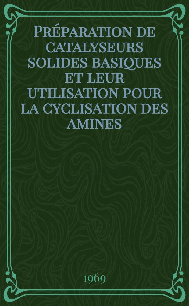 Pr&eacute;paration de catalyseurs solides basiques et leur utilisation pour la cyclisation des amines : Th&egrave;se pr&eacute;sent&eacute;e &agrave; la Facult&eacute; des sciences de l'Univ. de Paris