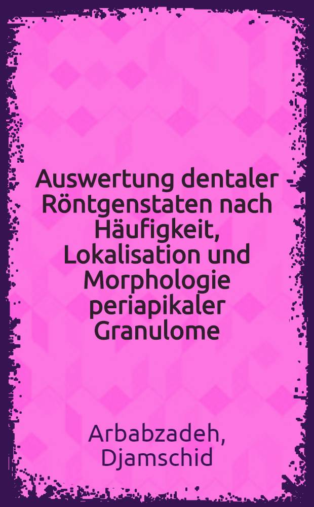 Auswertung dentaler Röntgenstaten nach Häufigkeit, Lokalisation und Morphologie periapikaler Granulome : Inaug.-Diss. ... der ... Med. Fak. der ... Univ. zu Bonn