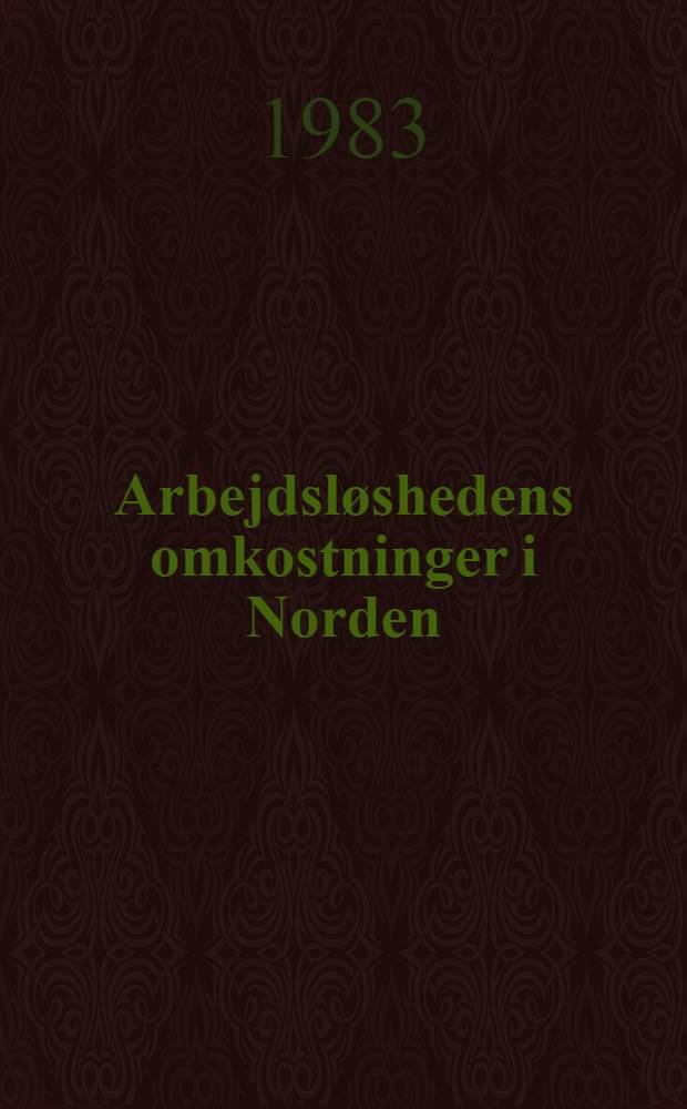 Arbejdsl&oslash;shedens omkostninger i Norden : Costs of unemployment in Scandinavia. 1 : Delrapport