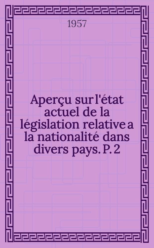 Aperçu sur l'état actuel de la législation relative a la nationalité dans divers pays. P. 2 : La nationalité acquise - la nationalité considérée du point de vue de la situation des personnes