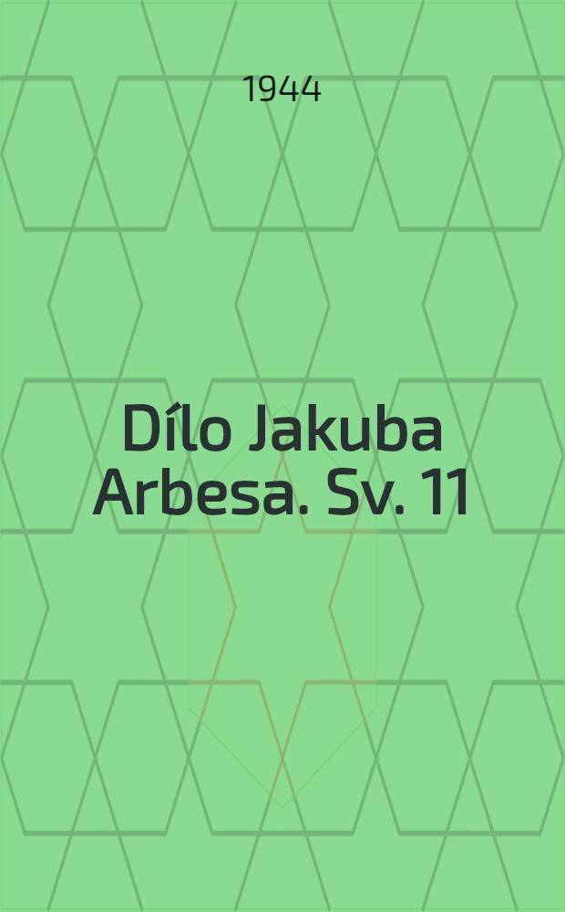 D&iacute;lo Jakuba Arbesa. [Sv. 11]