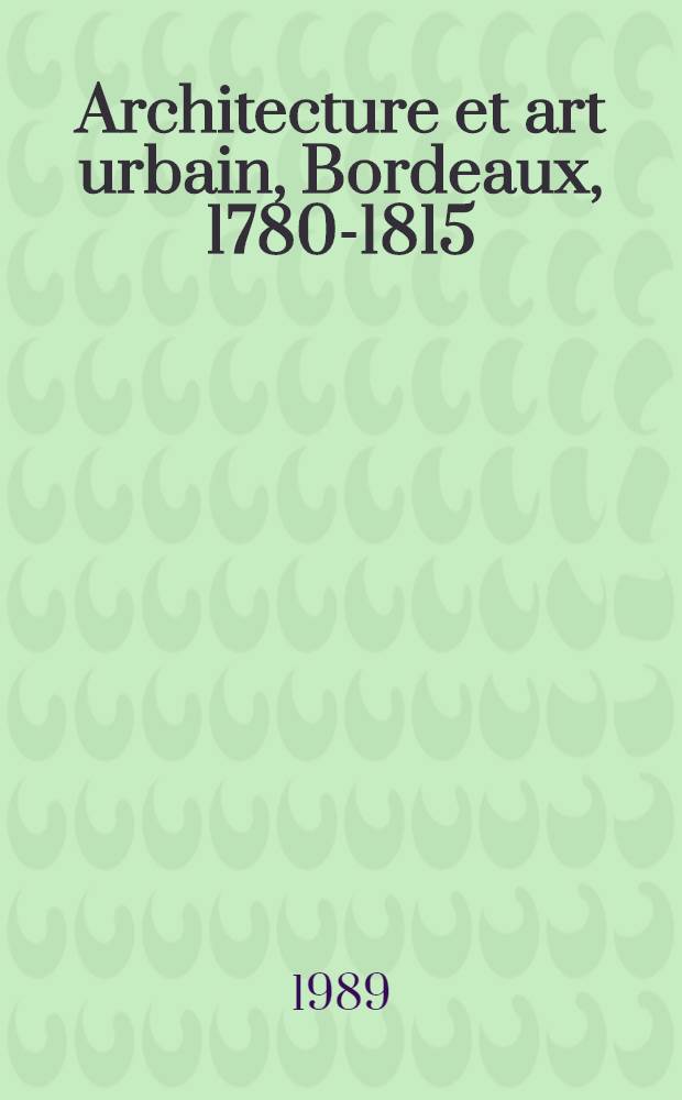 Architecture et art urbain, Bordeaux, 1780-1815