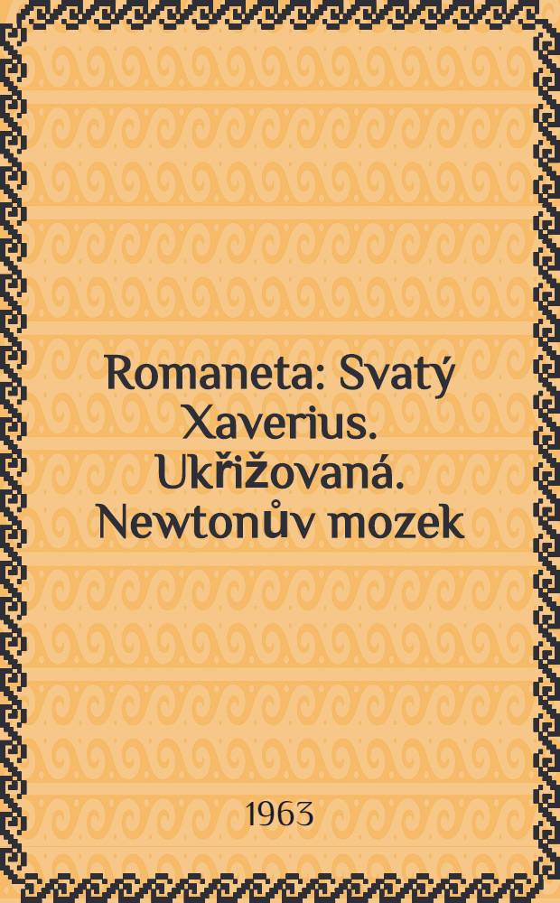 Romaneta : Svat&yacute; Xaverius. Ukřižovan&aacute;. Newtonův mozek