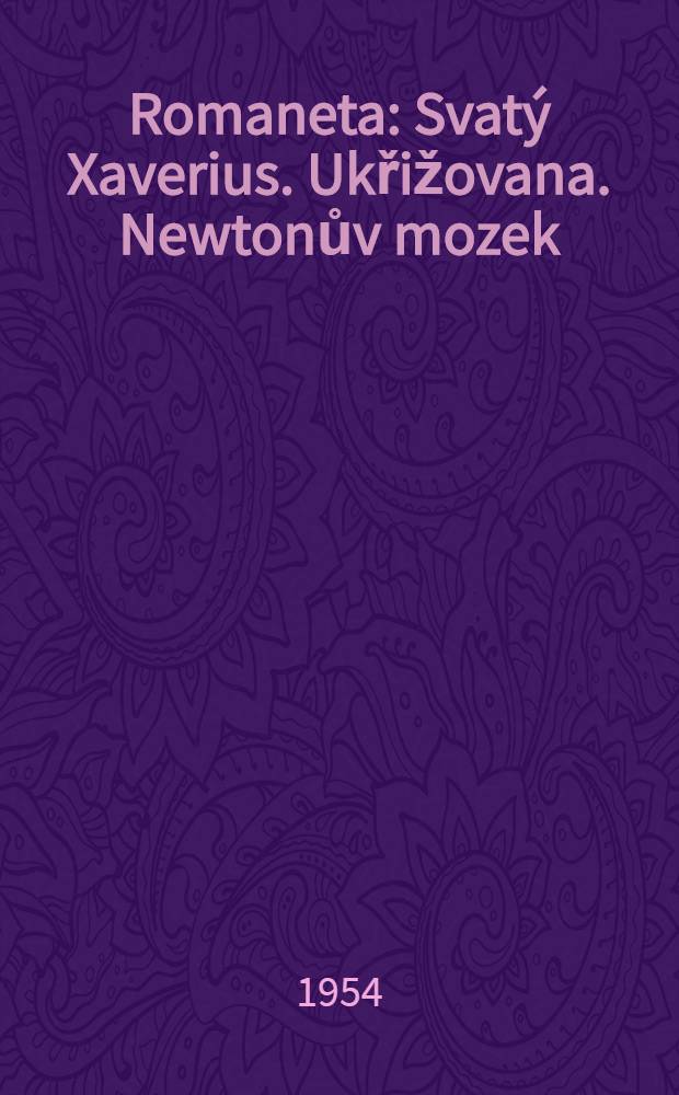 Romaneta : Svatý Xaverius. Ukřižovana. Newtonův mozek