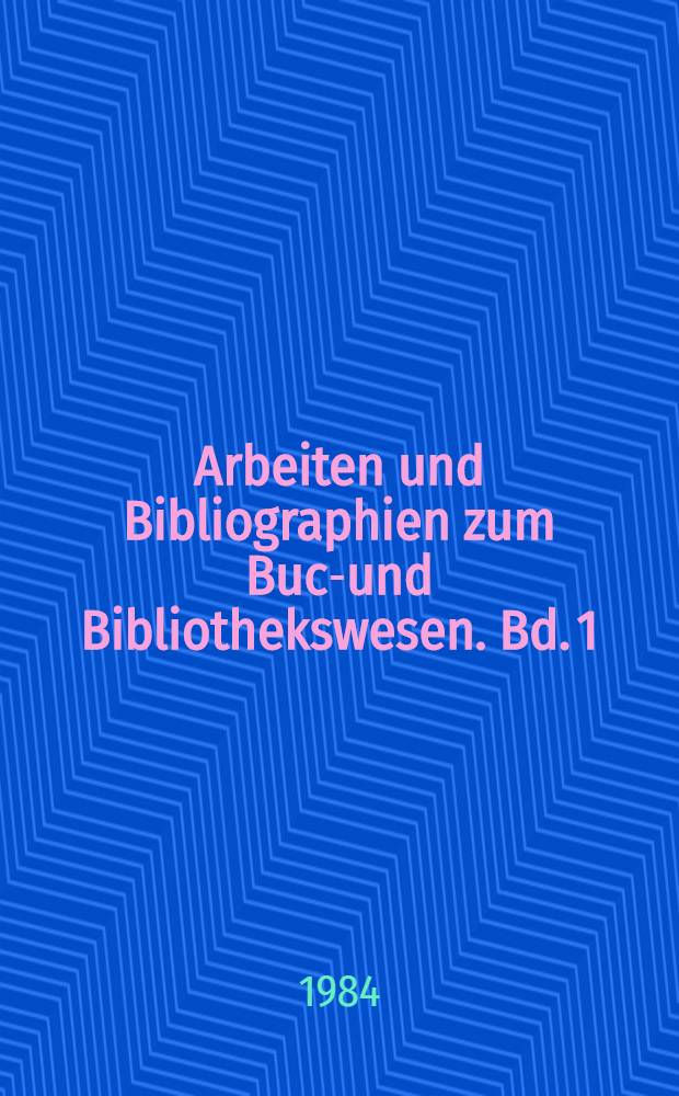 Arbeiten und Bibliographien zum Buch- und Bibliothekswesen. Bd. 1 : Die Bibliothek um Umbruch