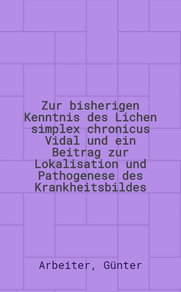 Zur bisherigen Kenntnis des Lichen simplex chronicus Vidal und ein Beitrag zur Lokalisation und Pathogenese des Krankheitsbildes : Inaug.-Diss. ... der ... Med. Fak. der ... Univ. zu Bonn
