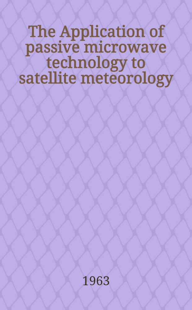 The Application of passive microwave technology to satellite meteorology : A symposium
