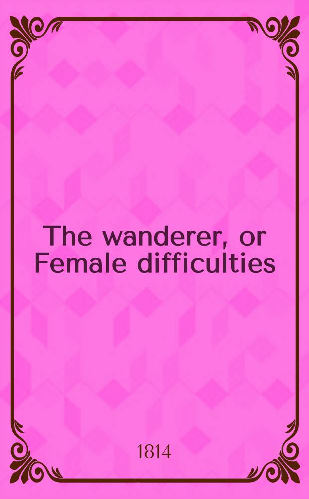 The wanderer, or Female difficulties : In 5 vol
