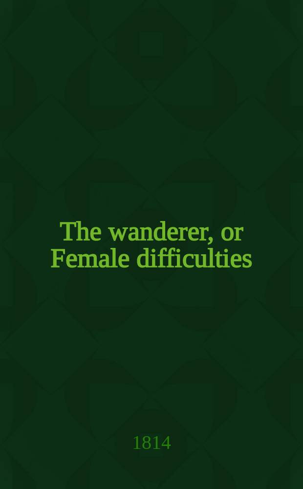 The wanderer, or Female difficulties : In 5 vol. Vol. 1