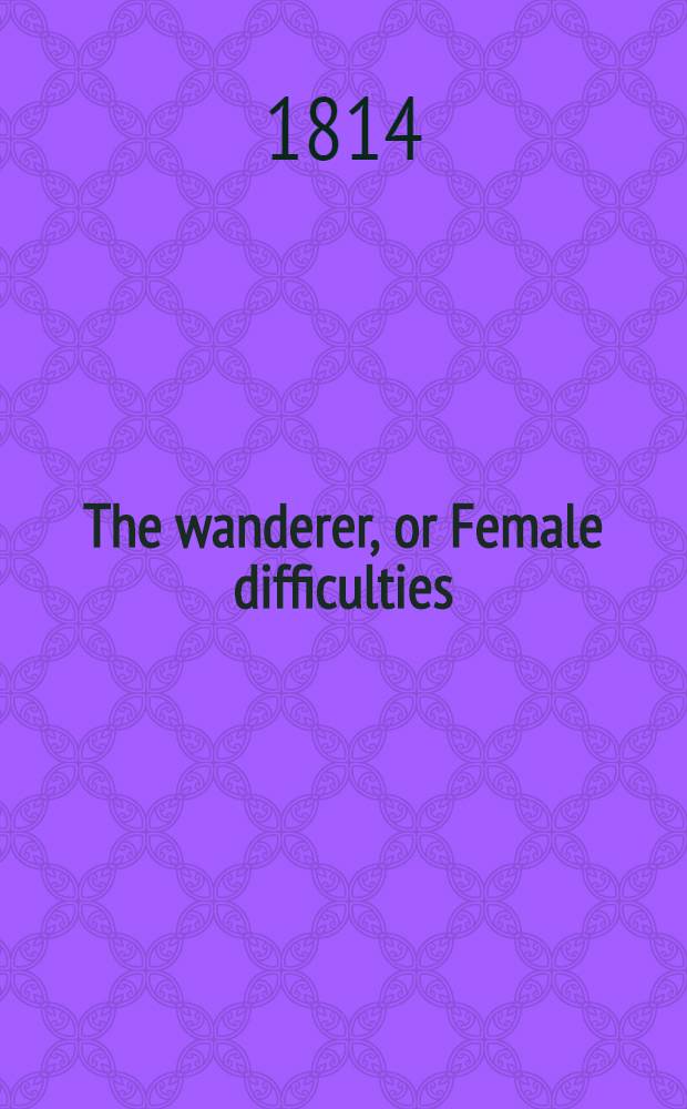The wanderer, or Female difficulties : In 5 vol. Vol. 4