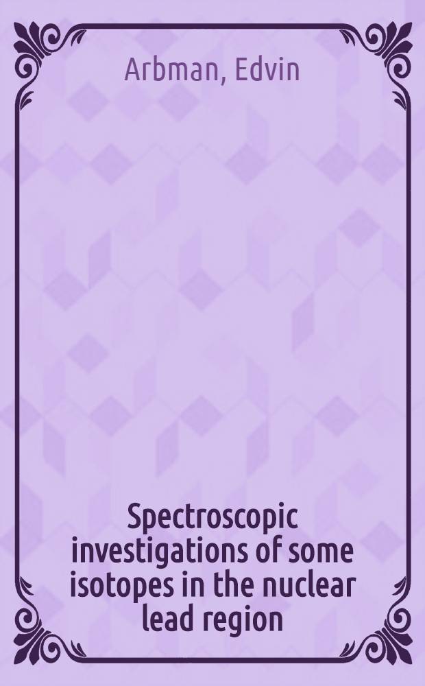 Spectroscopic investigations of some isotopes in the nuclear lead region : Construction of a Beta-ray spectrometer : Inaug. Diss. : By due permission of the Faculty of science of the Univ. of Uppsala. to be ... discussed ... for the degree of doctor of philosophy : Summary