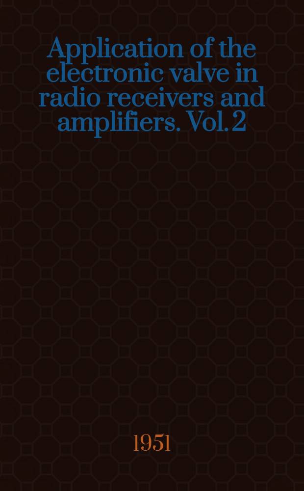 Application of the electronic valve in radio receivers and amplifiers. Vol. 2