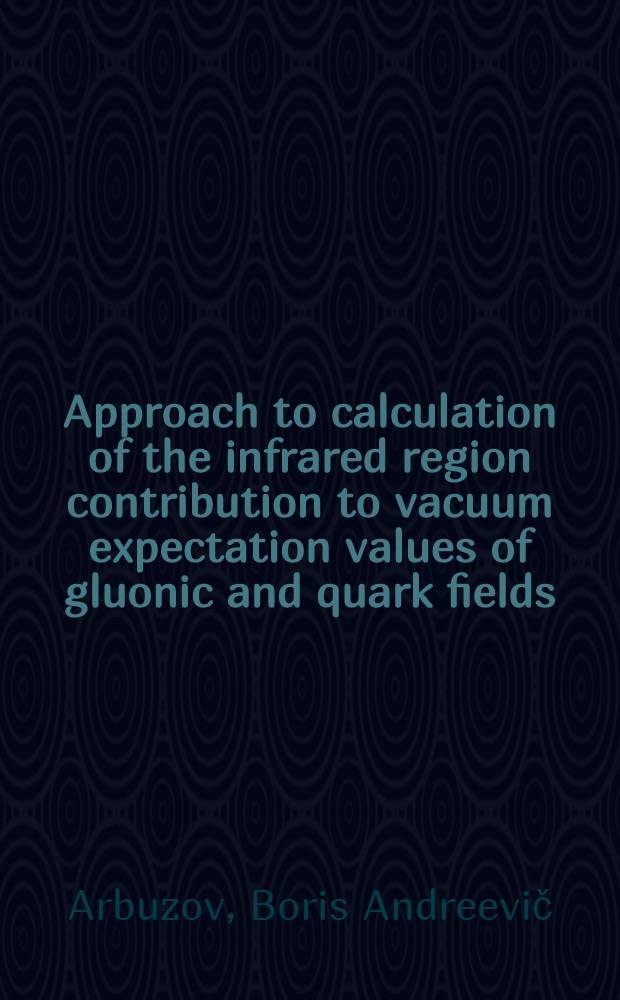Approach to calculation of the infrared region contribution to vacuum expectation values of gluonic and quark fields