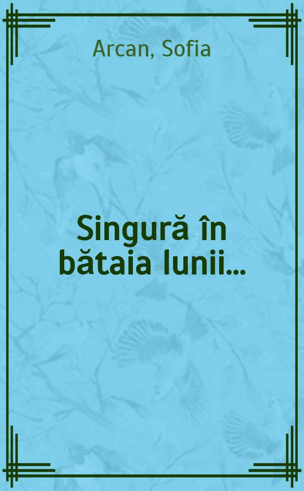 Singură în bătaia lunii ... : Roman