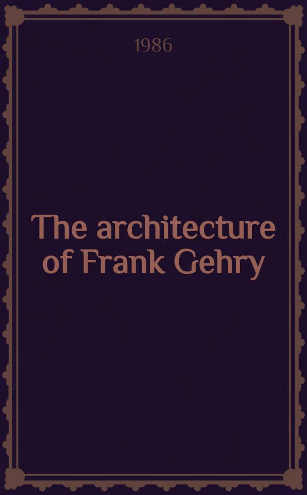 The architecture of Frank Gehry : Publ. on the occasion of an exhib. of the architect's major works, 1964 through 1986, organized by Walker art center